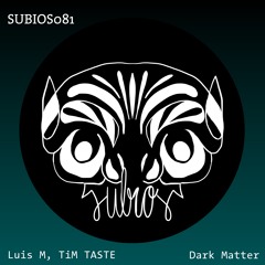 [SUBIOS081] Luis M, TiM TASTE - Dark Matter