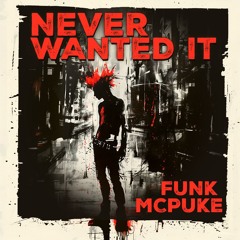 NEVER WANTED IT