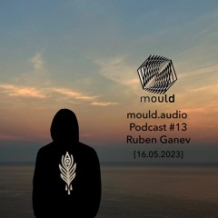 mould.audio Podcast # 13 - Ruben Ganev [16.05.2023]