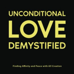 Access EBOOK 📌 Unconditional Love Demystified: Finding Affinity and Peace with All C