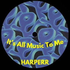It's All Music To Me - HARPERR (Free DL)
