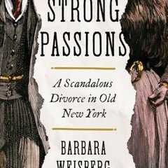 [Download Book] Strong Passions: A Scandalous Divorce in Old New York - Barbara Weisberg
