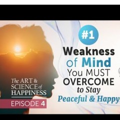 Art and Science of Happiness Ep 4 - 1 Weakness Of Mind You MUST Overcome To Stay Happy