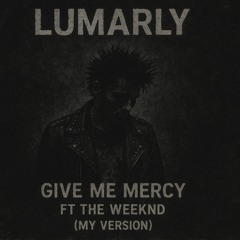 Give Me Mercy Ft The Weekend (Referencia)