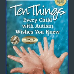 {DOWNLOAD} 📖 Ten Things Every Child with Autism Wishes You Knew, 3rd Edition: Revised and Updated