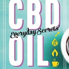 GET [KINDLE PDF EBOOK EPUB] CBD Oil: Everyday Secrets: A Lifestyle Guide to Hemp-Derived Health and