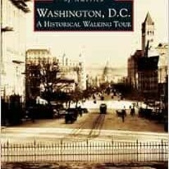 [Access] [KINDLE PDF EBOOK EPUB] Washington, DC: A Historic Walking Tour (Images of America) by Thom