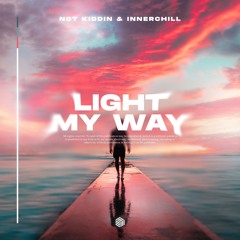 Not Kiddin & Innerchill - Light My Way