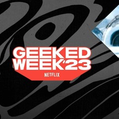 43 - Netflix Geeked Week 2023 Highlights: Unveiling the Biggest News | 10.11.23