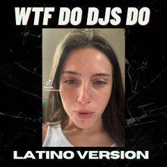 WTF Do Djs Actually Do - Latino Version ( Free )