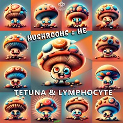 Tetuna & Lymphocyte - Mushrooms and Me (Original Mix)