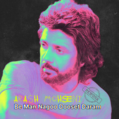 Arash Mohseni - Be Man Nagoo Dooset Daram (Rework)