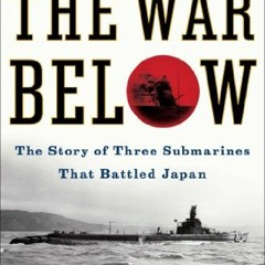 [Free] EBOOK 📃 The War Below: The Story of Three Submarines That Battled Japan by  J