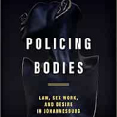 Get PDF 💚 Policing Bodies: Law, Sex Work, and Desire in Johannesburg by I. India Thu