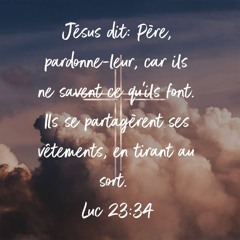 Vendredi 27.06.2025 • Luc 23.34 • Père, PARDONNE-LEUR, car ils NE SAVENT ce qu'ils FONT