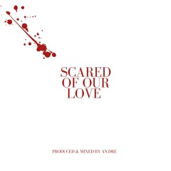 SCARED OF OUR LOVE