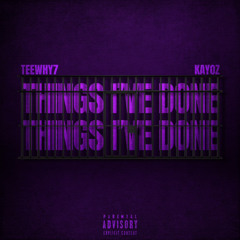 TEEWHY7- Things I've Done ft KAYOZ