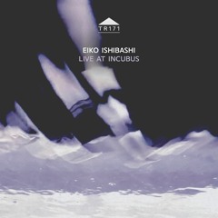 TR171 - Eiko Ishibashi - 'Live At Incubus' [excerpt]