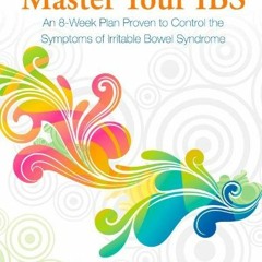 [GET] [EBOOK EPUB KINDLE PDF] Master Your IBS: An 8-Week Plan Proven to Control the Symptoms of Irri