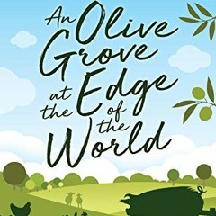GET [EPUB KINDLE PDF EBOOK] An Olive Grove at the Edge of the World: How two American city boys buil