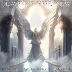 Mystic Grizzly, Anabadi, Damiana - Heaven Is Here, Now