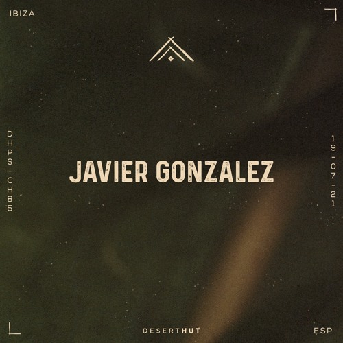Javier Gonzalez @ Desert Hut Podcast Series [ Chapter LXXXV ]