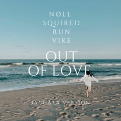 Vike, Noll, Squired, Run- Out Of Love (Bachata Remix)
