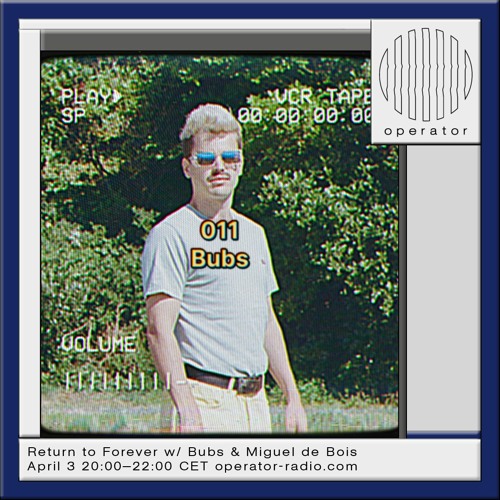 Return To Forever x Operator Radio 011 - Bubs - 03.04.24