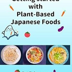 READ EPUB KINDLE PDF EBOOK Getting Started with Plant Based Japanese Foods by Pat Tok