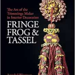 free KINDLE 📙 Fringe, Frog and Tassel: The Art of the Trimmings-Maker in Interior De