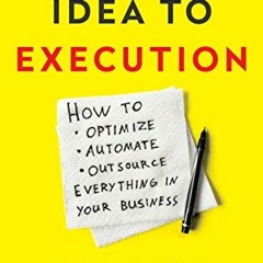 [View] [KINDLE PDF EBOOK EPUB] Idea to Execution: How to Optimize, Automate, and Outs