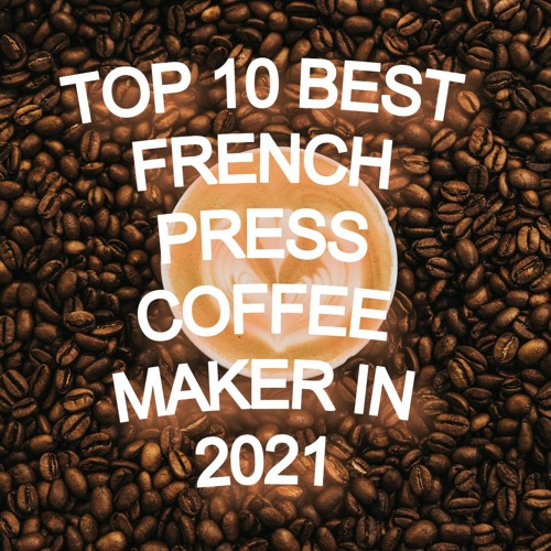 Stream episode TOP 10 BEST FRENCH PRESS COFFEE MAKER IN 2021 by Yuki Armend  podcast | Listen online for free on SoundCloud