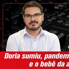 Doria sumiu, pandeminions excitados e o bebê da abortista