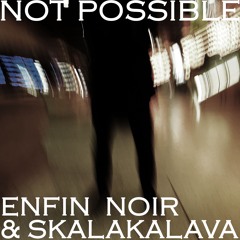 ENFIN NOIR & Skalakalava - NOT POSSIBLE [12-2024]