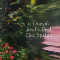 It Doesn't Really Feel Like Spring