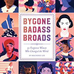 [DOWNLOAD] EBOOK 💕 Bygone Badass Broads: 52 Forgotten Women Who Changed the World by