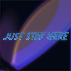 Just Stay Here
