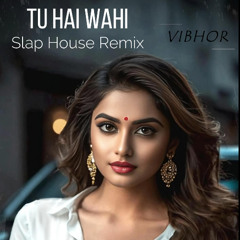 Tu Hai Wahi (Slap House Remix)