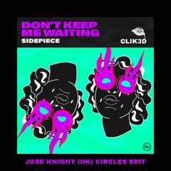 SIDEPIECE x CLIK3D - Don't Keep Me Waiting (Jose Knight (UK) Circles Radio Edit)