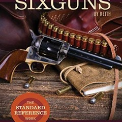 [ACCESS] EPUB KINDLE PDF EBOOK Sixguns by Keith: The Standard Reference Work by  Elmer Keith 📙