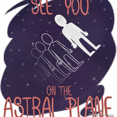 See you in the Astral