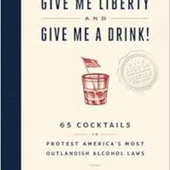 [GET] EPUB 💗 Give Me Liberty and Give Me a Drink!: 65 Cocktails to Protest America’s
