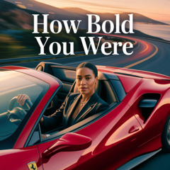 How Bold You Were