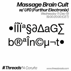 Threads Radio - Message Brain Cult showcase w/ Uf0  - 11/12/2019