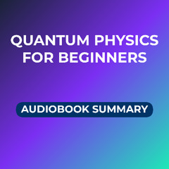 Quantum Physics for Beginners (Audiobook Summary)