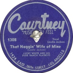 That Naggin Wife Of Mine.  BMI (1946) Publisher: Slip<>Disc/R.L. White