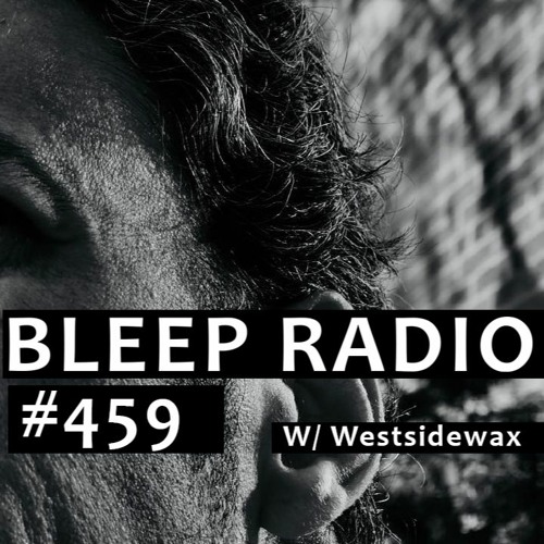 Bleep Radio #459 w/ Westsidewax [Loop-a Bloop]