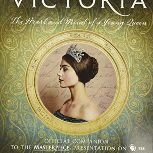 [Get] KINDLE ✓ Victoria: The Heart and Mind of a Young Queen: Official Companion to t