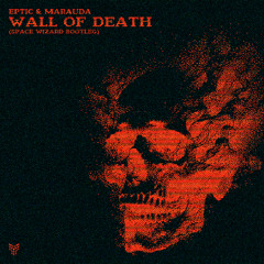 Eptic & Marauda - Wall Of Death (Space Wizard Bootleg) FREE DL