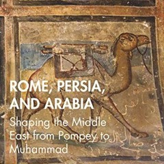 Download pdf Rome, Persia, and Arabia: Shaping the Middle East from Pompey to Muhammad by  Greg Fish